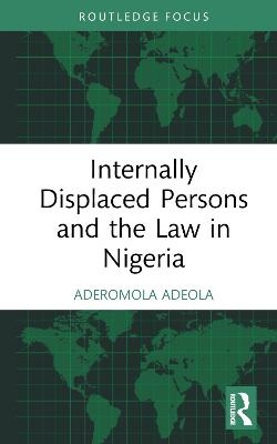 Internally Displaced Persons and the Law in Nigeria - Aderomola Adeola