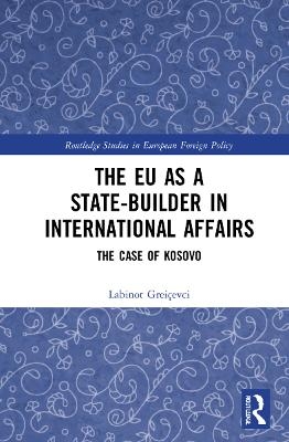 The EU as a State-builder in International Affairs - Labinot Greiçevci