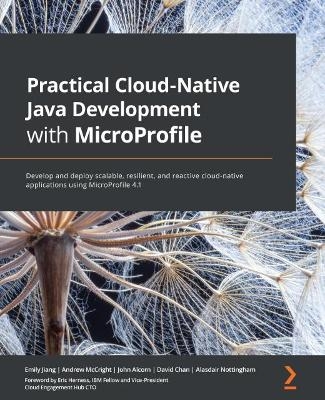 Practical Cloud-Native Java Development with MicroProfile - Emily Jiang, Andrew McCright, John Alcorn, David Chan, Alasdair Nottingham