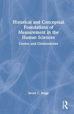 Historical and Conceptual Foundations of Measurement in the Human Sciences - Derek C. Briggs