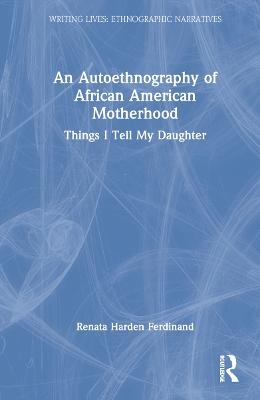 An Autoethnography of African American Motherhood - Renata Harden Ferdinand