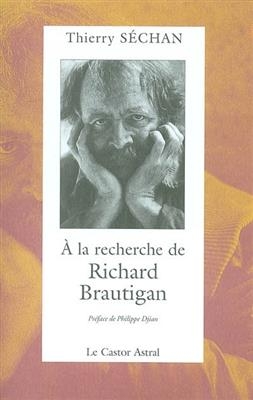 A LA RECHERCHE DE RICHARD BRAUTIGAN -  SECHAN THIERRY