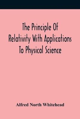 The Principle Of Relativity With Applications To Physical Science - Alfred North Whitehead