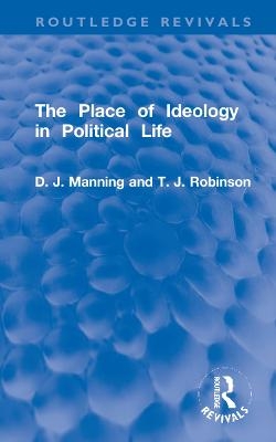 The Place of Ideology in Political Life - D.J. Manning, T.J. Robinson