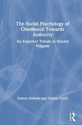 The Social Psychology of Obedience Towards Authority - Dariusz Dolinski, Tomasz Grzyb