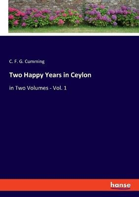 Two Happy Years in Ceylon - C. F. G. Cumming