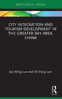 City Integration and Tourism Development in the Greater Bay Area, China - Jian Ming Luo, Chi Fung Lam