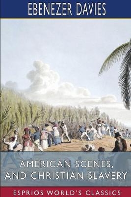 American Scenes, and Christian Slavery (Esprios Classics) - Ebenezer Davies