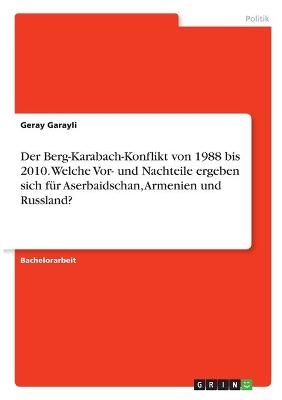 Der Berg-Karabach-Konflikt von 1988 bis 2010. Welche Vor- und Nachteile ergeben sich fÃ¼r Aserbaidschan, Armenien und Russland? - Geray Garayli