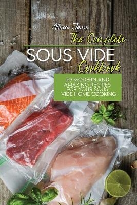 The Complete Sous Vide Cookbook - Alexa Jane