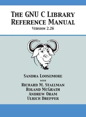 The GNU C Library Reference Manual Version 2.26 - Sandra Loosemore, Richard M Stallman, Roland McGrath