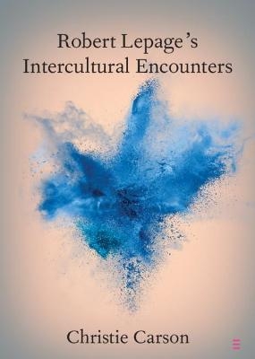 Robert Lepage's Intercultural Encounters - Christie Carson