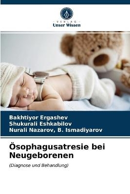 Ösophagusatresie bei Neugeborenen - Bakhtiyor Ergashev, Shukurali Eshkabilov, Nurali Nazarov B Ismadiyarov