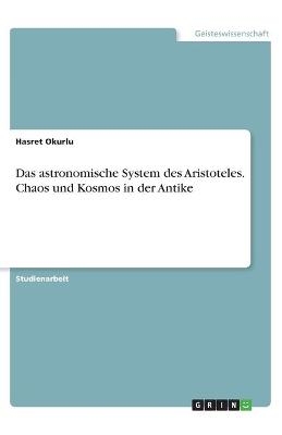 Das astronomische System des Aristoteles. Chaos und Kosmos in der Antike - Hasret Okurlu