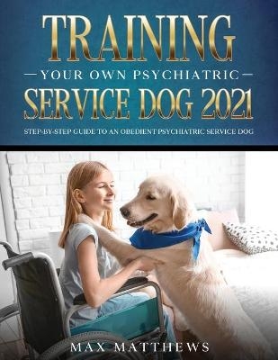 Training Your Own Psychiatric Service Dog 2021 - Max Matthews