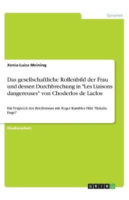 Das gesellschaftliche Rollenbild der Frau und dessen Durchbrechung in "Les Liaisons dangereuses" von Choderlos de Laclos - Xenia-Luisa Meining