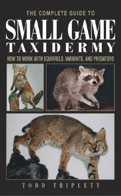 Complete Guide to Small Game Taxidermy - Todd Triplett