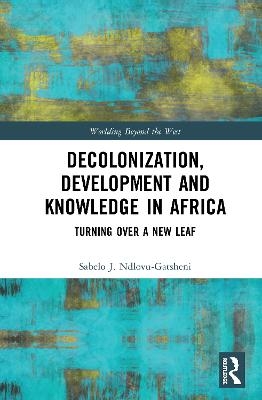 Decolonization, Development and Knowledge in Africa - Sabelo J. Ndlovu-Gatsheni