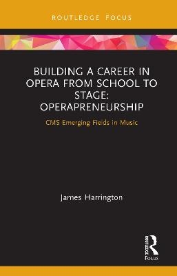 Building a Career in Opera from School to Stage: Operapreneurship - James Harrington