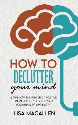 How to Declutter Your Mind - Bob Lipton, Lisa Macallen