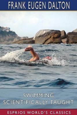 Swimming Scientifically Taught (Esprios Classics) - Frank Eugen Dalton