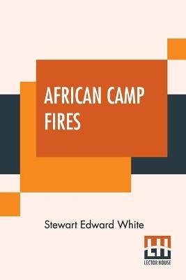 African Camp Fires - Stewart Edward White