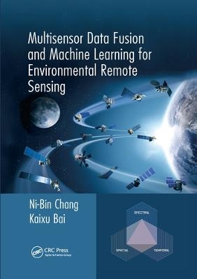 Multisensor Data Fusion and Machine Learning for Environmental Remote Sensing - Ni-Bin Chang, Kaixu Bai