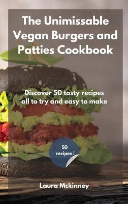 The Unmissable Vegan Burgers and Patties Cookbook -  Laura Mckinney