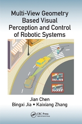 Multi-View Geometry Based Visual Perception and Control of Robotic Systems - Jian Chen, Bingxi Jia, Kaixiang Zhang