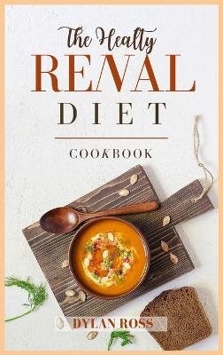 The Healthy Renal Diet Cookbook - Dylan Ross