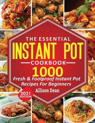 The Essential Instant Pot Cookbook - Allison Dean