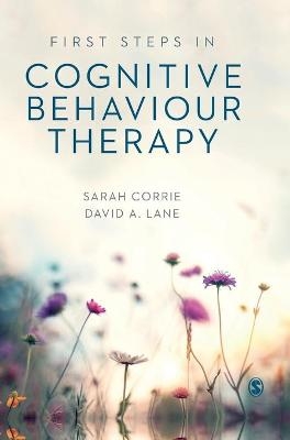 First Steps in Cognitive Behaviour Therapy - Sarah Corrie, David A. Lane