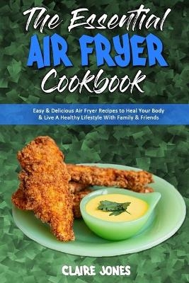 The Essential Air Fryer Cookbook - Claire Jones