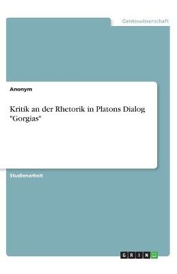 Kritik an der Rhetorik in Platons Dialog "Gorgias" -  Anonymous