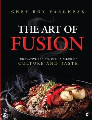 The Art of Fusion -  Chef Roy Varghese