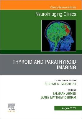 Thyroid and Parathyroid Imaging, An Issue of Neuroimaging Clinics of North America - 