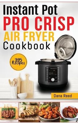 Instant Pot Pro Crisp Air Fryer Cookbook - Dana Reed