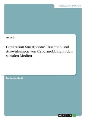 Generation Smartphone. Ursachen und Auswirkungen von Cybermobbing in den sozialen Medien - Julia G.