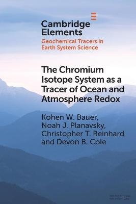 The Chromium Isotope System as a Tracer of Ocean and Atmosphere Redox - Kohen W. Bauer, Noah J. Planavsky, Christopher T. Reinhard, Devon B. Cole