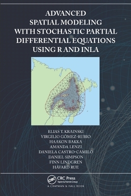 Advanced Spatial Modeling with Stochastic Partial Differential Equations Using R and INLA - Elias Krainski, Virgilio Gómez-Rubio, Haakon Bakka, Amanda Lenzi, Daniela Castro-Camilo