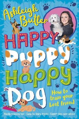 Happy Puppy, Happy Dog: How to train your best friend - Ashleigh Butler