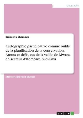 Cartographie participative comme outils de la planification de la conservation. Atouts et dÃ©fis, cas de la vallÃ©e de Mwana en secteur dÂ¿Itombwe, Sud-Kivu - Bienvenu Shamavu