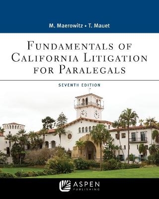 Fundamentals of California Litigation for Paralegals - Marlene Pontrelli Maerowitz, Thomas A Mauet