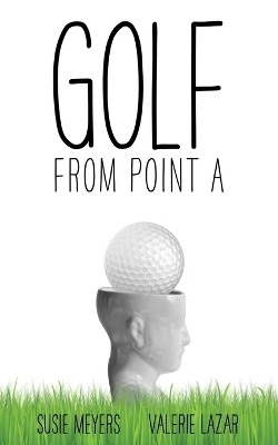 Golf from Point A - Susie Meyers, Valerie Lazar