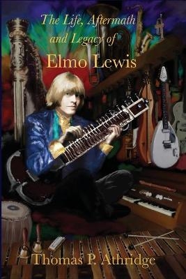 The Life, Aftermath, and Legacy of Elmo Lewis - Thomas P Athridge