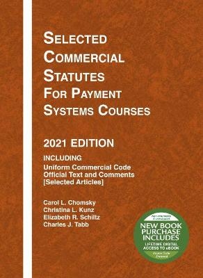 Selected Commercial Statutes for Payment Systems Courses, 2021 Edition - Carol L. Chomsky, Christina L. Kunz, Elizabeth R. Schiltz, Charles J. Tabb