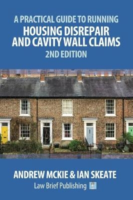 A Practical Guide to Running Housing Disrepair and Cavity Wall Claims - Andrew Mckie, Ian Skeate