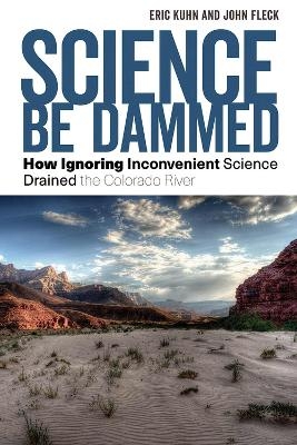 Science Be Dammed - Eric Kuhn, John Fleck