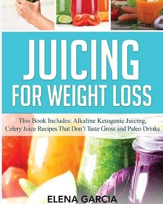 Juicing for Weight Loss - Elena Garcia