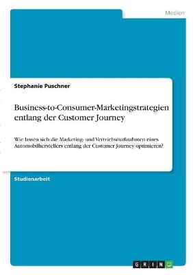 Business-to-Consumer-Marketingstrategien entlang der Customer Journey - Stephanie Puschner